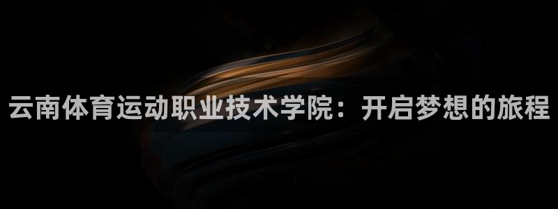 德国凯发官方正版app集团：云南体育运动职业技术学院