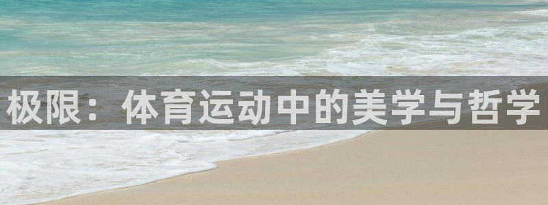 凯发官方正版app集团官网首页网址：极限：体育运动中的美学与