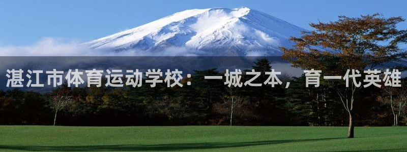 凯发官网下载招商电话号码是多少：湛江市体育运动学校：一城之本